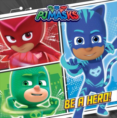 Be a hero! / adapted by May Nakamura from the series PJ Masks ; based on the episode May the Best Power Win.