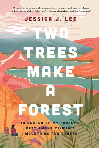 Two trees make a forest : in search of my family's past among Taiwan's mountains and coasts / Jessica J. Lee.