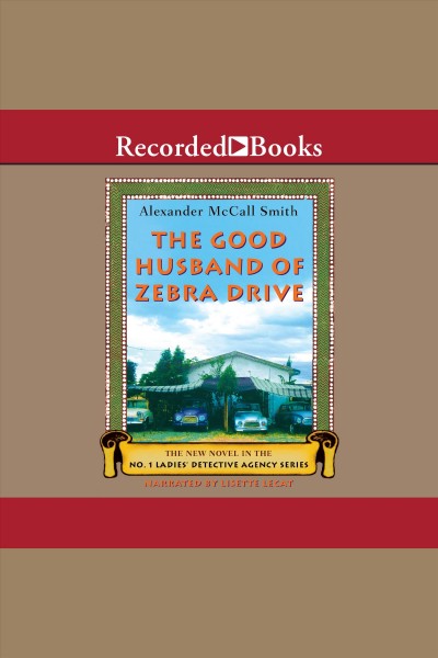 The good husband of zebra drive [electronic resource] : The no. 1 ladies' detective agency series, book 8. Alexander McCall Smith.