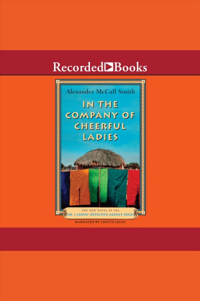 In the company of cheerful ladies [electronic resource] : The no. 1 ladies' detective agency series, book 6. Alexander McCall Smith.