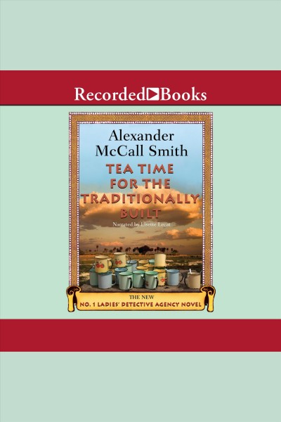 Tea time for the traditionally built [electronic resource] : The no. 1 ladies' detective agency series, book 10. Alexander McCall Smith.