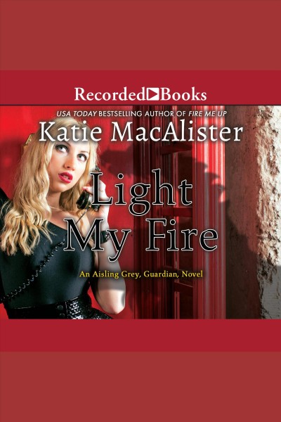 Light my fire [electronic resource] : Aisling grey, guardian series, book 3. Katie MacAlister.