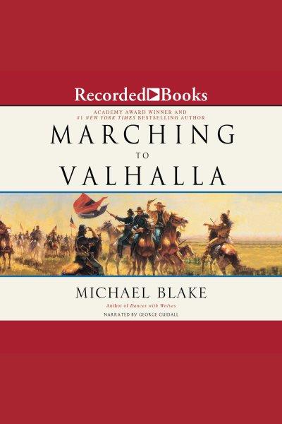 Marching to valhalla [electronic resource] : A novel of custer's last days. Blake Michael.