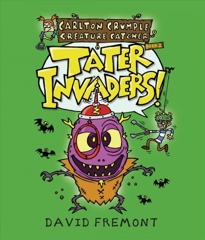 Carlton Crumple creature catcher. Book 2, Tater invaders! / written and illustrated by David Fremont ; color by Jimbo Matison.