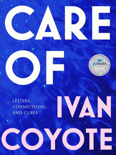 Care of : letters, connections, and cures / Ivan Coyote.