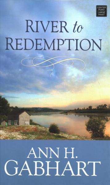 River to redemption / Ann H. Gabhart. [Largetype].