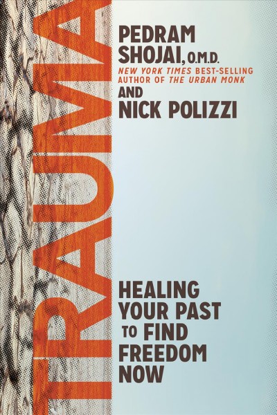 Trauma : healing your past to find freedom now / Nick Polizzi and Pedram Shojai, O.M.D.