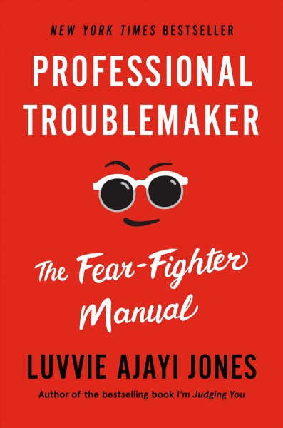Professional troublemaker : the fear-fighter manual / Luvvie Ajayi Jones.