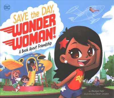 Save the day, Wonder Woman! : a book about friendship /  words by Michael Dahl ; pictures by Omar Lozano ; Wonder Woman created by William Moulton Marston.