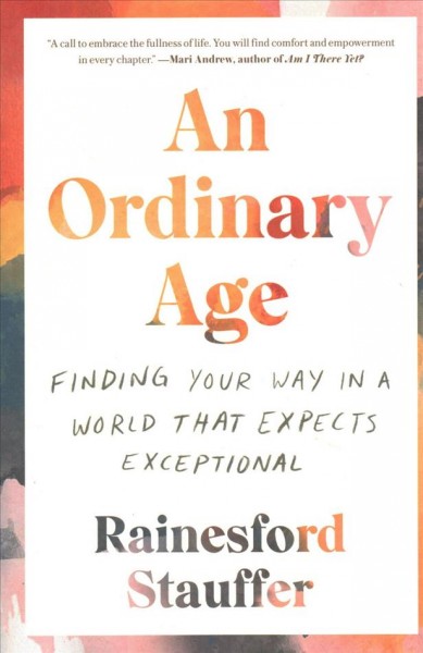 An ordinary age : finding your way in a world that expects exceptional / Rainesford Stauffer.