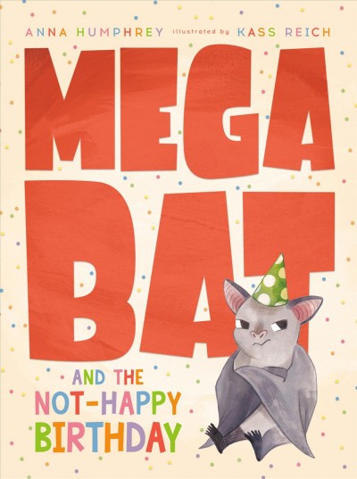 Megabat and the not-happy birthday  #4 / Anna Humphrey ; illustrated by Kass Reich.