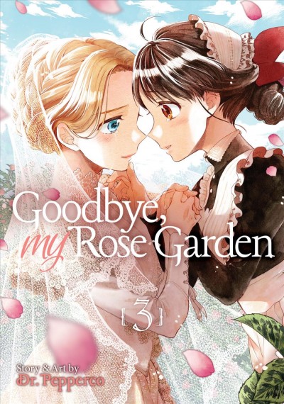 Goodbye, my rose garden. 3 / story and art by Dr. Pepperco ; [translation, Amber Tamosaitis ; adaptation, Cae Hawksmoor ; lettering and layout, Christa Miesner].