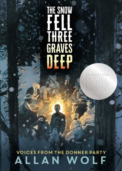 The snow fell three graves deep : voices from the Donner party / Allan Wolf.