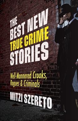The best new true crime stories : well-mannered crooks & criminals / edited by Mitzi Szereto.