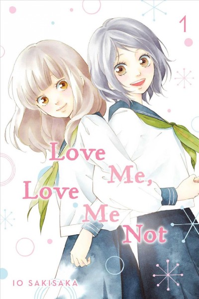Love me, love me not. 1 / Io Sakisaka ; adaptation, Nancy Thistlethwaite ; translation, JN Productions ; touch-up art & lettering, Sara Linsley.