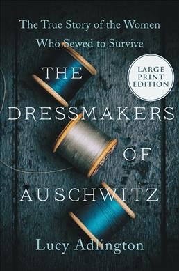 The dressmakers of Auschwitz : the true story of the women who sewed to survive / Lucy Adlington.