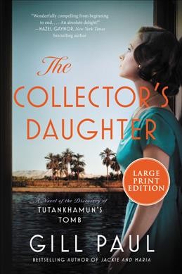 The collector's daughter : a novel of the discovery of Tutankhamun's tomb / Gill Paul.