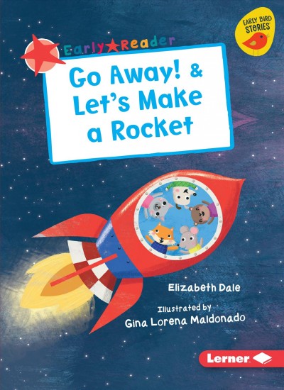 Go away! ; & Let's make a rocket / Elizabeth Dale ; illustrated by Gina Lorena Maldonado.