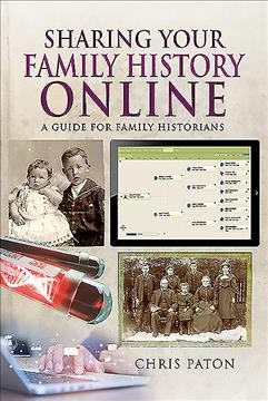 Sharing your family history online: a guide for family historians / Chris Paton.