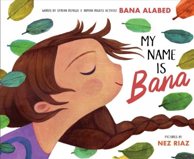My name is Bana / words by Bana Alabed ; pictures by Nez Riaz.
