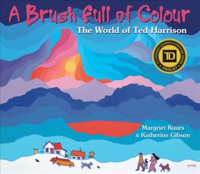A brush full of colour : the world of Ted Harrison / Margiet Ruurs and Katherine Gibson.
