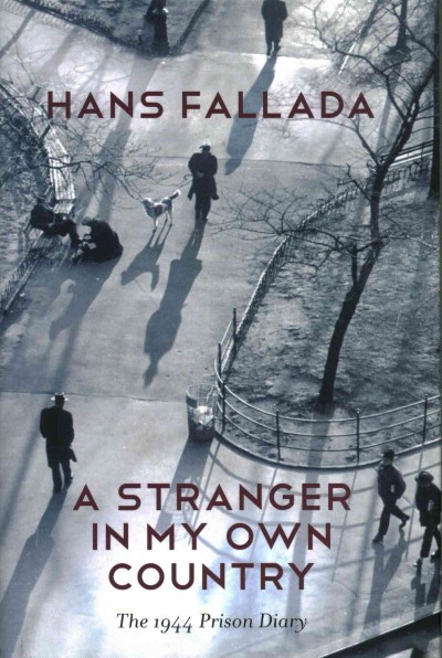 A stranger in my own country : the 1944 prison diary / Hans Fallada ; edited by Jenny Williams and Sabine Lange ; translated by Allan Blunden.