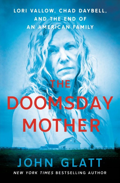The doomsday mother : Lori Vallow, Chad Daybell, and the end of an American family / John Glatt.