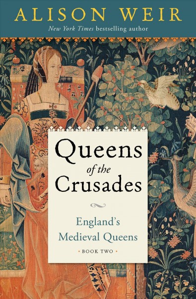 Queens of the crusades : England's medieval queens.  Book two, 1154-1291 / Alison Weir.
