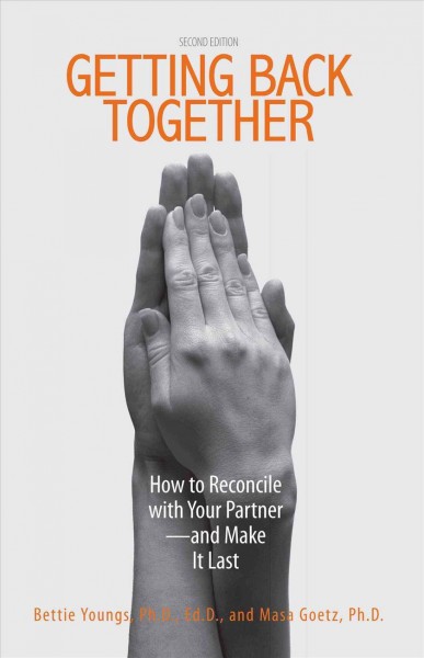 Getting back together : how to reconcile with your partner, and make it last / Bettie B. Youngs and Masa Goetz.