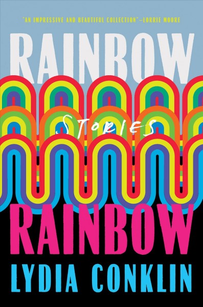 Rainbow rainbow : stories / Lydia Conklin.