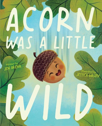 Acorn was a little wild / written Jen Arena ; illustrated by Jessica Gibson.