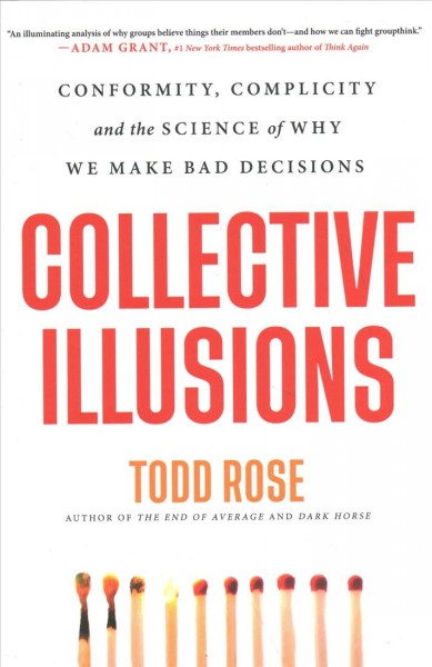 Collective illusions : conformity, complicity, and the science of why we make bad decisions / Todd Rose.