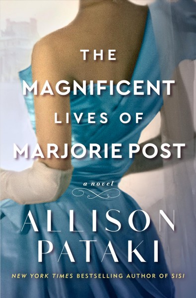 The magnificent lives of Marjorie Post : a novel / Allison Pataki.