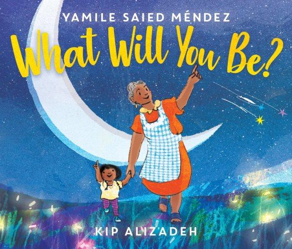 What will you be? / by Yamile Saied Me?ndez ; illustrated by Kate Alizadeh.