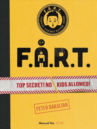 F.A.R.T. : top secret! no kids allowed! / Peter Bakalian