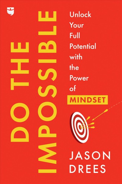 Do the impossible : unlock your full potential with the power of mindset / Jason Drees.