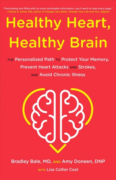Healthy heart, healthy brain : the proven personalized path to protect your memory, prevent heart attacks and strokes, and avoid chronic illness / Bradley Bale, MD and Amy Doneen, DNP with Lisa Collier Cool.