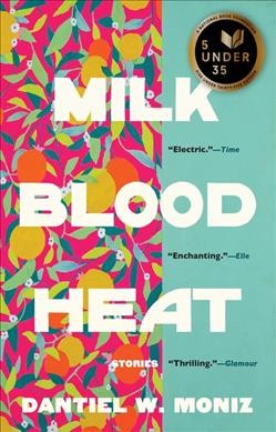 Milk blood heat : stories / Dantiel W. Moniz.