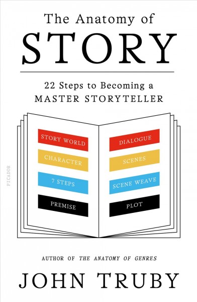 The anatomy of story : 22 steps to becoming a master storyteller / John Truby.