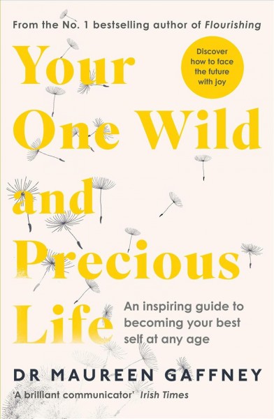 Your one wild and precious life : an inspiring guide to becoming your best self at any age / Dr. Maureen Gaffney. 