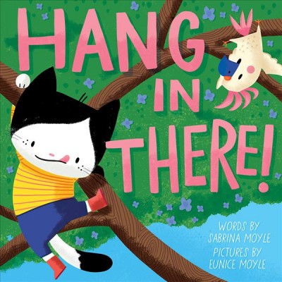 Hang in there! / Sabrina Moyle, Eunice Moyle.
