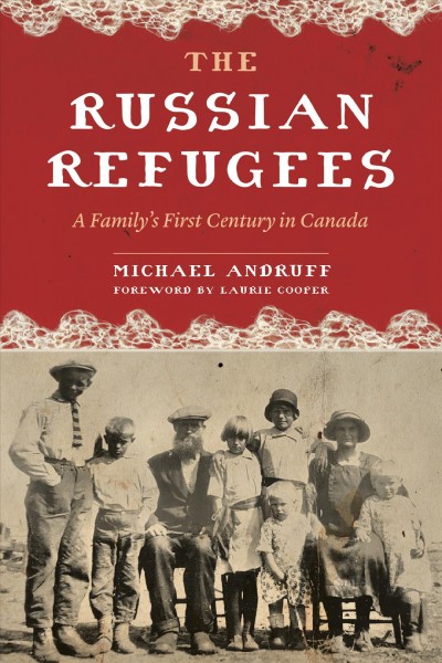 The Russian refugees : a family's first century in Canada / Michael Andruff ; foreword by Laurie Cooper.