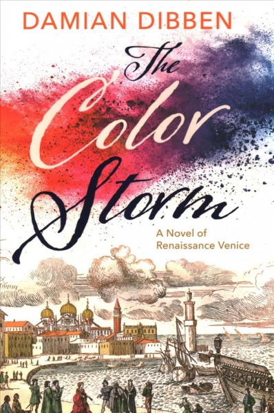 The color storm : a novel of Renaissance Venice / Damian Dibben.