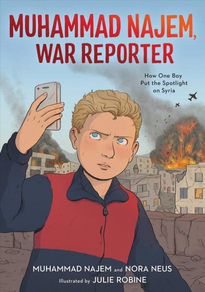 Muhammad Najem, war reporter : how one boy put the spotlight on Syria / Muhammad Najem and Nora Neus ; illustrated by Julie Robine ; colors by Shin-Yeon Moon.