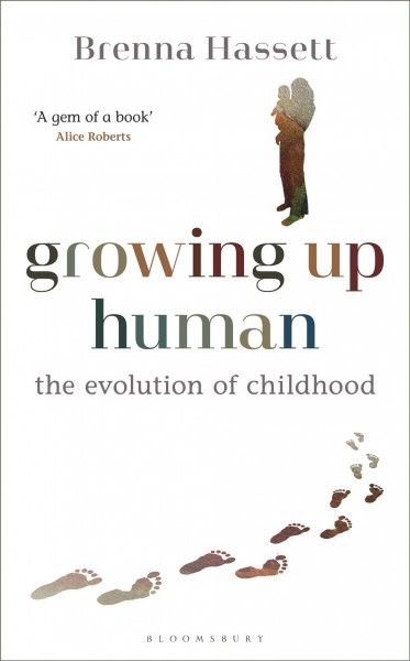 Growing up human : the evolution of childhood / Brenna Hassett.