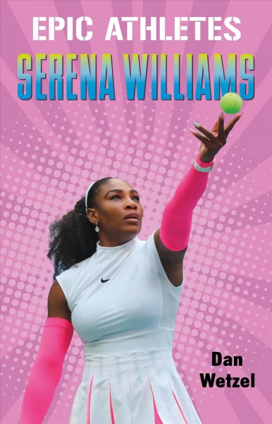 Epic athletes : Serena Williams / Dan Wetzel ; illustrations by Sloane Leong.