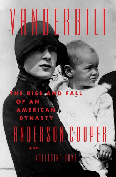 Vanderbilt : the rise and fall of an American dynasty [electronic resource] / Anderson Cooper and Katherine Howe.