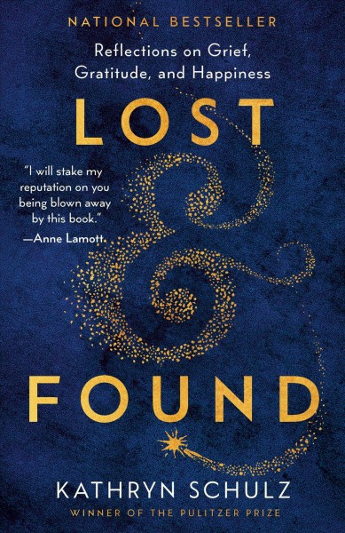 Lost & found : reflections on grief, gratitude and happiness / Kathryn Schulz.