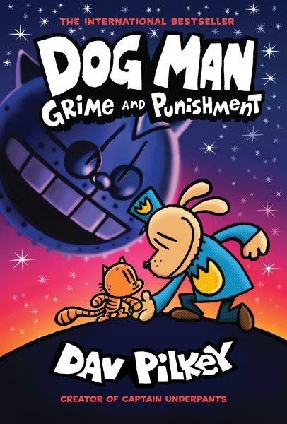 Dog Man : grime and punishment / written and illustrated by Dav Pilkey as George Beard and Harold Hutchins with color by Jose Garibaldi.