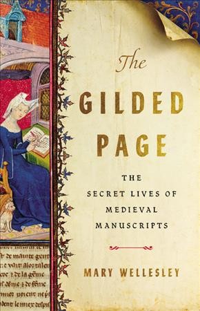 The gilded page : the secret lives of medieval manuscripts / Mary Wellesley.